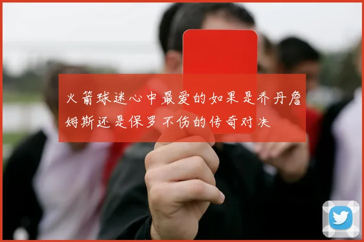 火箭球迷心中最爱的如果是乔丹詹姆斯还是保罗不伤的传奇对决